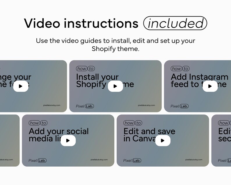 Video instructions for Shopify theme setup, featuring step-by-step guides on how to change fonts, install the theme, add Instagram feeds, and edit elements in Canva. The videos are framed in a simple grey gradient background with play buttons.