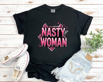 Nasty Woman T-Shirt, Feminist Tee, Protest Shirt, Political Activist Top, Women's Rights Apparel, Political Shirt, Nasty Woman Tee gift