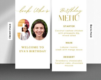 May include: A white and gold birthday menu with the text "Birthday Menu" in gold script. The menu lists a starter, main course, and dessert. The text "Welcome to Eva's Birthday" is on the front page with a photo of a woman and a child in a gold and red number 30.