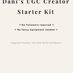 May include: Cream-colored graphic with the text "Dani's UGC Creator Starter Kit." Additional text states "No Followers required" and "No fancy equipment needed." Below, it reads "Beginner Friendly • Get Paid • Build Confidence."