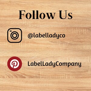May include: Image with the text "Follow Us" above an Instagram icon with the username "@labelladyco" and a Pinterest icon with the name "LabelLadyCompany" on a light brown wood grain background.