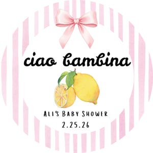 May include: A round baby shower sticker with a pink bow and striped background. The text "ciao bambina" is above a watercolor illustration of lemons. The text "Ali's Baby Shower 2.25.26" is below the lemons.