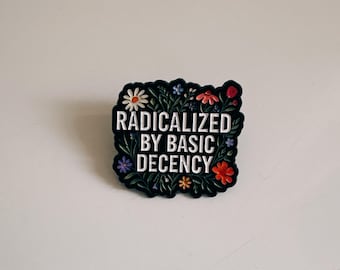 Radicalized by Basic Decency Enamel Pin – Floral Empowerment Badge, Aesthetic Accessory, Social Justice Gift