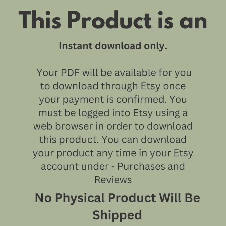 May include: Text on a light green background reads "This Product is an Instant download only." Additional text explains the digital download process, including Etsy account access and the absence of a physical product.