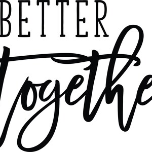 May include: A monochrome graphic featuring the words "BETTER" above "TOGETHER". The word "TOGETHER" is in a flowing script. Ideal for prints, wall art, or home decor.