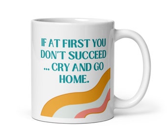 If At First You Don't Succeed ... Cry And Go Home White Ceramic Mug With Handle Funny Humorous Gift Joke Kitchen Drinkware Coffee Tea Gift