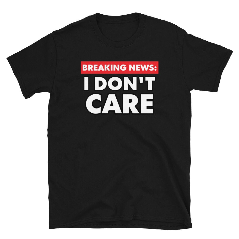 Breaking News: I Don't Care Funny Sarcastic Short-sleeve Unisex T-shirt