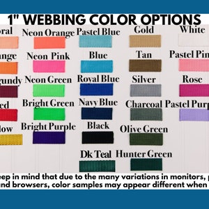 May include: A chart showing 1-inch webbing color options. The colors include coral, neon orange, pastel blue, gold, white, orange, neon pink, blue, tan, pastel pink, burgundy, neon green, royal blue, silver, rose, red, bright green, navy blue, charcoal, pastel purple, yellow, bright purple, black, olive green, dark teal, and hunter green.