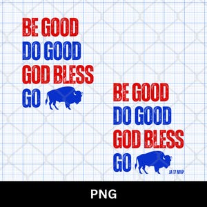 "Be Good Do Good God Bless Go" with a Buffalo silhouette PNG design in bold red and blue grunge letters, with a JA 17 MVP variation for Josh Allen supporters. High-resolution instant digital download for making football shirts, sweatshirts, mugs, tote bags, and wall art. Compatible with Direct to Film (DTF), Direct to Garment (DTG), and Sawgrass Sublimation projects. Perfect gift for Buffalo Bills fans and sports enthusiasts.