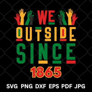 Nous sommes à l'extérieur depuis 1865 SVG PNG Juneteenth Shirt Design, histoire afro-américaine svg Juneteenth Celebration, svg afro Cricut, sublimation Dtf