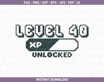 LEVEL 40 Unlocked SVG | Gamer Birthday Shirt PNG | Forty 40th Fortieth Sublimation / Cut File Cricut® and Silhouette dxf pdf eps jpg ai