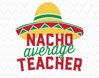 Funny Teacher SVG DXF PNG | Nacho Average Teacher Cut File for Cricut® / Silhouette ai pdf eps jpg | Great Cute Appreciation Fun Gag Gift