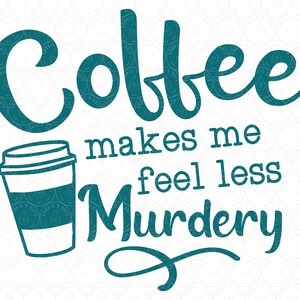 May include: Teal blue text on a white background reads "Coffee makes me feel less murdery". A teal blue cartoon coffee cup is to the left of the text.