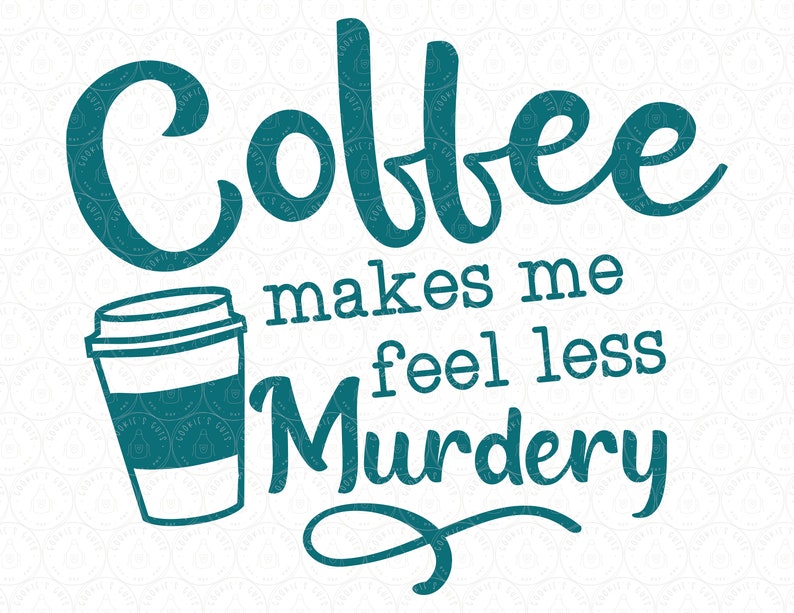 May include: Teal blue text on a white background reads "Coffee makes me feel less murdery". A teal blue cartoon coffee cup is to the left of the text.