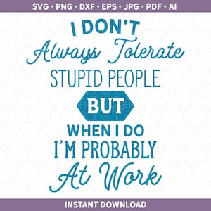 Workuvre sarcastique SVG DXF que je ne tolère pas toujours les gens stupides Fichier coupé pour Cricut® & Silhouette | Conception de vinyle HTV | dxf ai pdf eps jpg