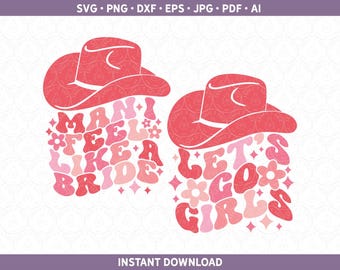 Man I Feel Like a Bride Let's Go Girls SVG DXF | Nashville Western Rodeo Bachelorette Party PNG, Cricut® Silhouette Sublimation eps pdf jpg