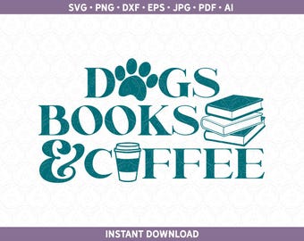 Dogs Books and Coffee SVG PNG DXF, Book Lover Shirt Gift File, Librarian Teacher Veterinarian Gift for Cricut® / Silhouette ai pdf eps jpg