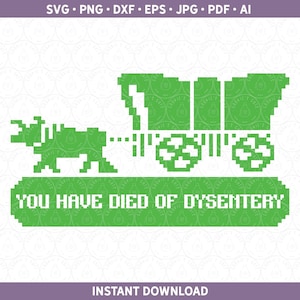 May include: A green pixelated image of a covered wagon pulled by an animal. The text "YOU HAVE DIED OF DYSENTERY" is below the wagon in green pixelated letters. The image is a digital download.