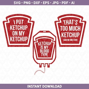Ketchup SVG DXF | I Put Ketchup On My Ketchup PNG | Ketchup is my Blood Type | That&#39;s Too Much Ketchup Said No One Ever | svg ai eps pdf jpg
