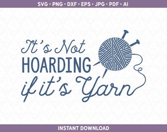 Knitting Knitter SVG, Knit Shirt Cut Files Funny, Sarcastic It's Not Hoarding if It's Yarn DXF PNG for Silhouette & Cricut® pdf eps jpg ai
