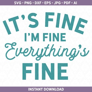 Sarcastic SVG It&#39;s Fine I&#39;m Fine Everything&#39;s Fine Funny Sarcasm Design for Shirts & Gifts | Cricut®, Silhouette File dxf svg ai pdf eps jpg
