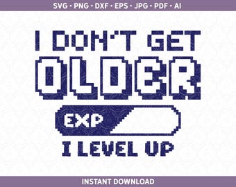 Gamer Birthday SVG | I Don't Get Older I Level Up PNG | Gamer Birthday Sublimation / Cut File Cricut® and Silhouette dxf pdf eps jpg ai