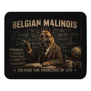 May include: A rectangular mousepad featuring a Belgian Malinois dog dressed in a brown tweed suit and glasses, sitting at a desk with books, a globe, and a mug. The background is a chalkboard with math equations and the text BELGIAN MALINOIS.
