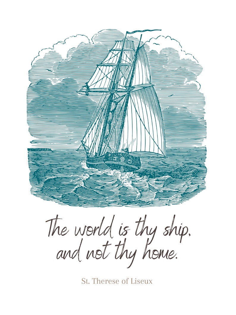 The World is Thy Ship, and Not Thy Home. St. Therese of Lisieux Quotes