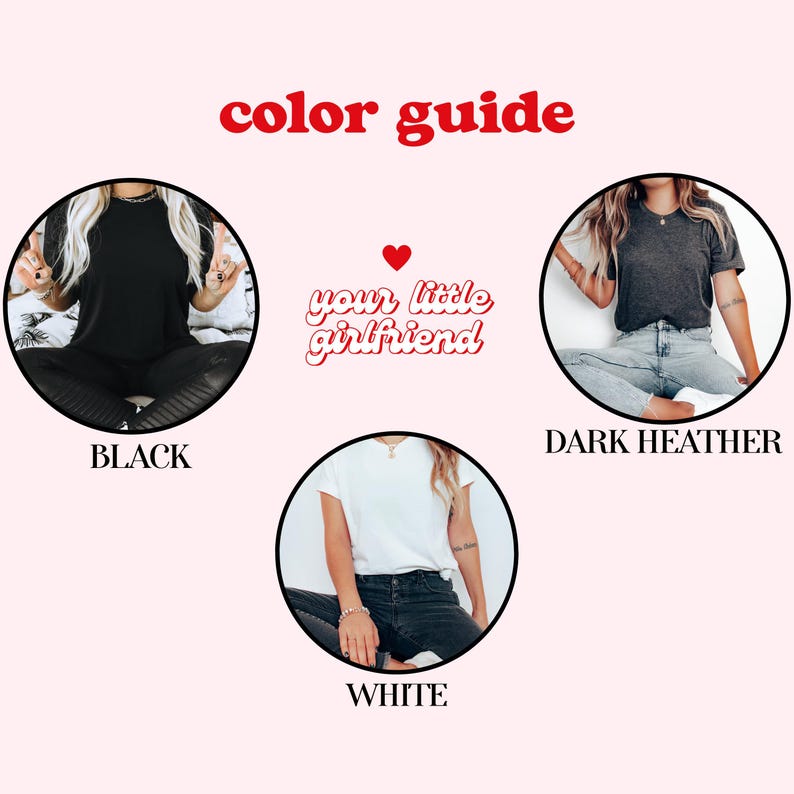 May include: A color guide featuring the text color guide and your little girlfriend with a red heart. Three circular images display t-shirts in black, dark heather, and white. Each shirt is shown worn with jeans or leggings, illustrating the available color options.