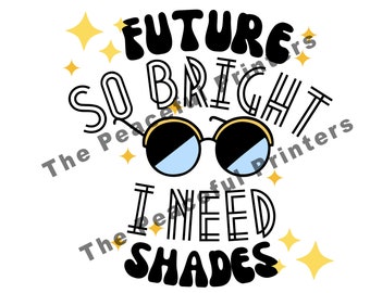 May include: Black and white graphic design with the text "FUTURE SO BRIGHT I NEED SHADES". The graphic includes a pair of sunglasses with yellow frames and blue lenses.