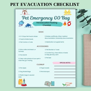 May include: A light blue pet evacuation checklist titled Pet Emergency GO Bag. The document includes sections for basic supplies, accessories, and cleanup, with icons of a dog, cat, storm, fire, and pet gear. It features a special notes section with lines.