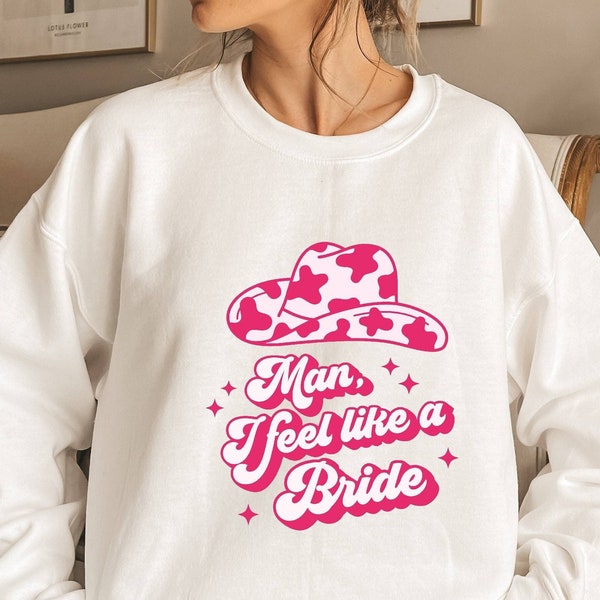 Man I Feel Like A Bride Crewneck Sweatshirt | Cute Western Bride Sweater, Cowboy Hat Pullover, Lyrics Shirt, Bride Bachelorette Shirt Gift