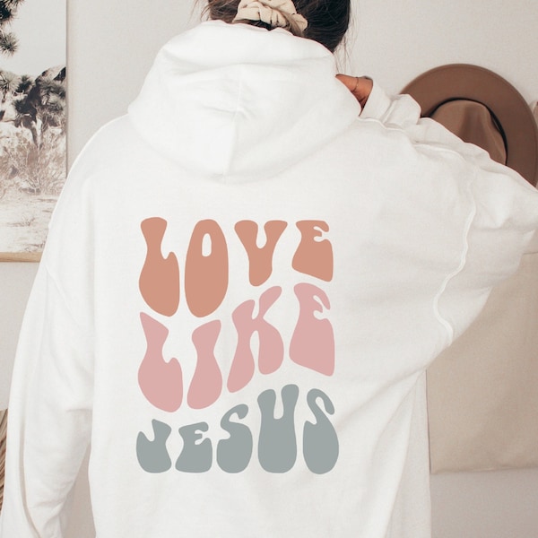 Love Like Jesus Hoodie,Christian Shirt,Bible Verse Hoodie,Religious T shirt,Faith Tshirt,Groovy T-shirt,Women Christian Gifts, Be Like Jesus