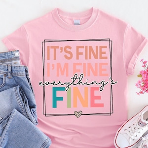 It&#39;s Fine I&#39;m Fine Everything is Fine Shirt, Introvert Tee, Mental Shirt, Sarcastic Shirt, Motivational Shirt, Everything is Fine Shirt