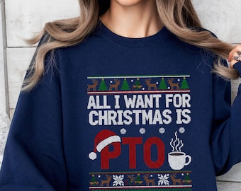 May include: Navy blue sweatshirt with a festive design. The text "ALL I WANT FOR CHRISTMAS IS PTO" is displayed in white, with a Santa hat over the "P" and a coffee cup graphic. The design includes reindeer, snowflakes, and Christmas trees.