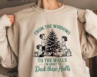 From The Windows To The Walls I'm About To Deck These Halls Sweatshirt, Funny Christmas Sweater,