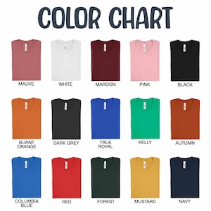 May include: Color chart showing 15 different t-shirt colors. The colors are: Mauve, White, Maroon, Pink, Black, Burnt Orange, Dark Grey, True Royal, Kelly, Autumn, Columbia Blue, Red, Forest, Mustard, and Navy.