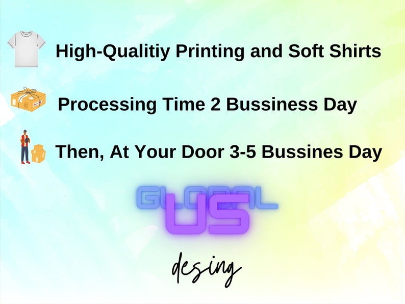 May include: A graphic with text that reads "High-Quality Printing and Soft Shirts", "Processing Time 2 Business Day", and "Then, At Your Door 3-5 Business Day". The graphic also includes a white t-shirt, a box with a package inside, and a person carrying a box. The text "GLOBAL US desing" is in purple and blue.