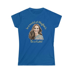 Kate Tee - In a World of Meghans, Be a Kate, Kate Middleton T-Shirt - In a World of Meghans, Be Like Kate - Princess of Wales Shirt