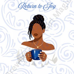 May include: Illustration featuring a Black woman with dark hair holding a blue mug. The image includes the text "Brewing Black Girl Magic" and "Return to Joy". The artwork has a white background with blue swirls and the text "A six-week self-experience".