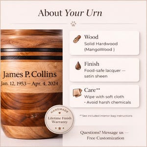 May include: A wooden urn with a natural wood grain finish, featuring the name "James P. Collins" and dates. The urn is made of solid hardwood (MangoWood) with a food-safe lacquer finish. It includes a lifetime finish warranty.