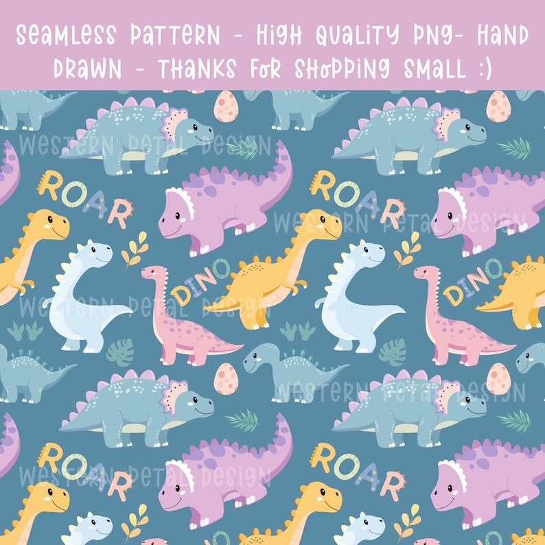 May include: A seamless pattern featuring colorful cartoon dinosaurs in shades of blue, pink, yellow, and white on a teal background. The design includes the words "ROAR" and "DINO", along with eggs and leaves. The text at the top reads "SEAMLESS PATTERN - HIGH QUALITY PNG - HAND DRAWN - THANKS FOR SHOPPING SMALL :)