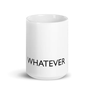May include: White ceramic coffee mug with the word "WHATEVER" printed in black on the front.