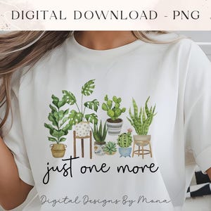 Just One More PNG, Plant Lover PNG, Sublimation PNG, Sublimation Designs, T-shirt Designs, Digital Download, Fun Designs, Trendy png image 2