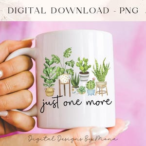 Just One More PNG, Plant Lover PNG, Sublimation PNG, Sublimation Designs, T-shirt Designs, Digital Download, Fun Designs, Trendy png image 3
