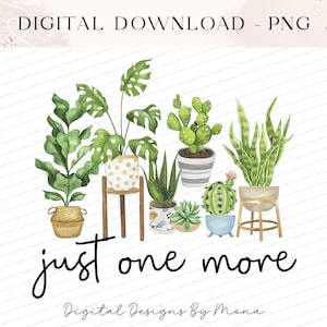Just One More PNG, Plant Lover PNG, Sublimation PNG, Sublimation Designs, T-shirt Designs, Digital Download, Fun Designs, Trendy png