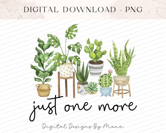 Just One More PNG, Plant Lover PNG, Sublimation PNG, Sublimation Designs, T-shirt Designs, Digital Download, Fun Designs, Trendy png