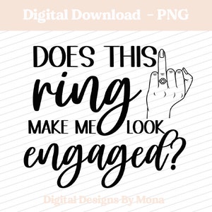 May include: Black and white illustration of a hand with a ring on the finger, with the text "DOES THIS ring MAKE ME LOOK engaged?"