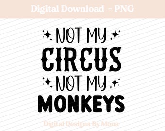 Not My Circus Not My Monkeys PNG, Funny Sublimation Designs, T-shirt Designs, Digital Download, Fun Designs, Rude Graphics, Mug Design