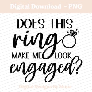 May include: Black and white text graphic that reads "Does this ring make me look engaged?" with a stylized diamond ring illustration.